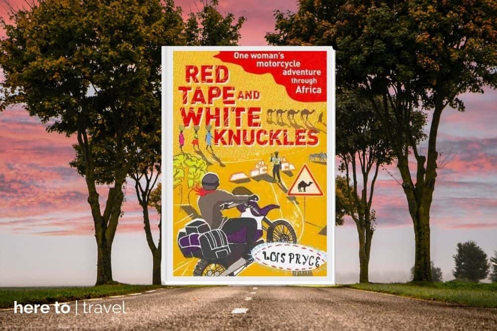 Red Tape and White Knuckles: One Woman’s Motorcycle Adventure through Africa